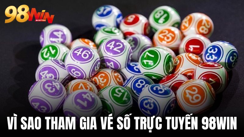 Vì sao nên tham gia vé số trực tuyến 98WIN 